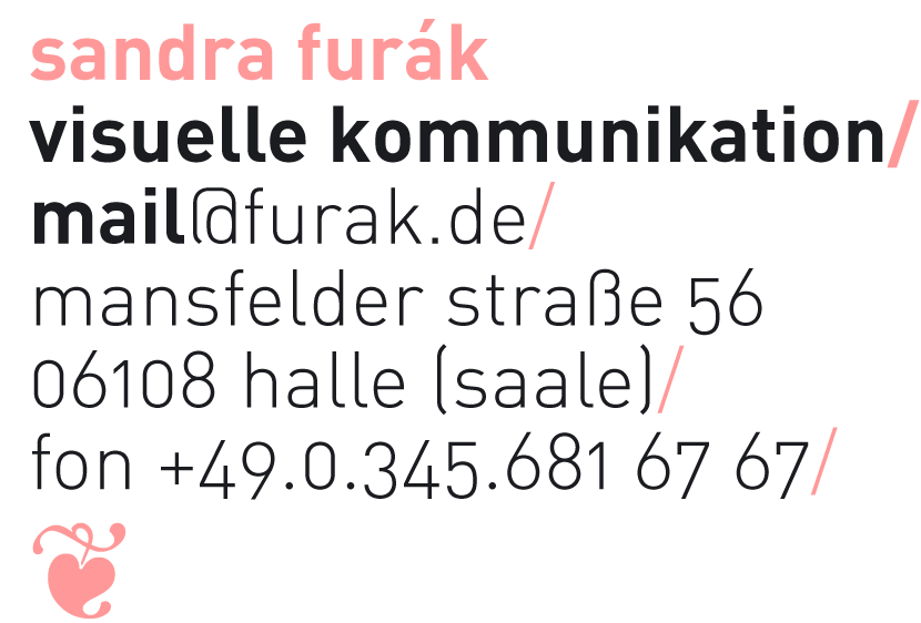 Diplom Designerin Sandra Furk . Mansfelder Strae 56 . 06108 Halle (Saale) . Telefon 0345.681 67 67 . mail(at)furak.de